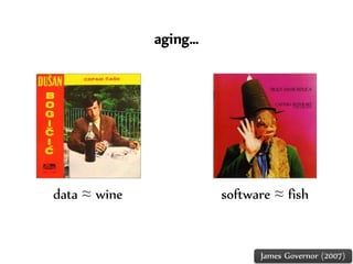 Dr.Sabin-CorneliuBuraga–http://profs.info.uaic.ro/~busaco/
aging…
James Governor (2007)
software ≈ fishdata ≈ wine
 