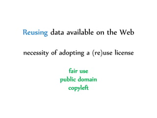 Dr.Sabin-CorneliuBuraga–http://profs.info.uaic.ro/~busaco/
Reusing data available on the Web
necessity of adopting a (re)use license
fair use
public domain
copyleft
 