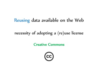 Dr.Sabin-CorneliuBuraga–http://profs.info.uaic.ro/~busaco/
Reusing data available on the Web
necessity of adopting a (re)use license
Creative Commons
 