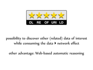 Dr.Sabin-CorneliuBuraga–http://profs.info.uaic.ro/~busaco/
possibility to discover other (related) data of interest
while consuming the datanetwork effect
other advantage: Web-based automatic reasoning
 