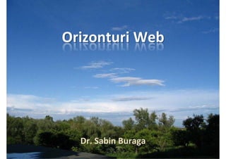 Internetics 2008




                       Orizonturi Web




                                Dr. Sabin Buraga
Dr. Sabin‐Corneliu Buraga   www.purl.org/net/busaco
 