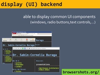 display (UI) backend

       able to display common UI components
          (windows, radio buttons,text controls,…)




                             browsershots.org/
 