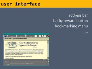 user interface

                         address bar
                 back/forward button
                  bookmarking menu
                                   …
 