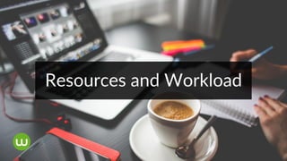 Resources and Workload
 