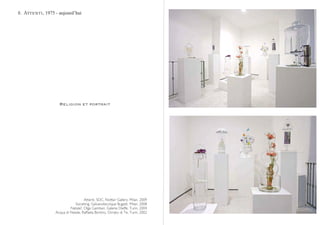 8. Attenti, 1975 - aujourd’hui




                   Religion et portrait




                                   Attenti, SDC, Notfair Gallery, Milan, 2009
                             Societing, Galvanotecnique Bugatti, Milan, 2008
                          Natale?, Olga Gambari, Galerie Dieffe, Turin, 2004
                 Acqua di Natale, Raffaela Bortino, Ornato di Te, Turin, 2002
 
