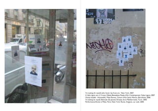 I’m Looking for myself, John Scott, Up front art, New York, 2007
A Calice Ligure non c'e' il mare, Diletta Benedetto, Musée d’Art Contemporain, Calice Ligure, 2007
Clearly Invisible - An(invisible), Filipa Ramos, Centre d’Art Santa Monica, Barcelone, 2006
I’m looking for myself, Biennale des Jeunes Artistes de la Méditerranée, Turin, 2005
Performance/Action à Milan, Paris, New York, Rome, Avignon, sur web, 2005
 