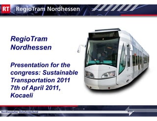 RegioTram
Nordhessen

Presentation for the
congress: Sustainable
Transportation 2011
7th of April 2011
             2011,
Kocaeli
 