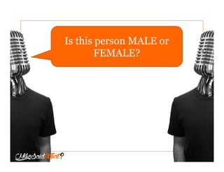 Is this person MALE or
FEMALE?
 