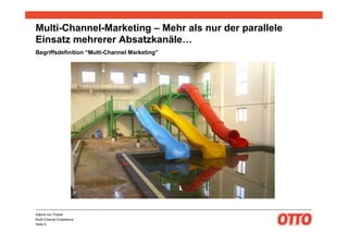 Seite 9
Sabine von Possel
Multi-Channel Experience
Multi-Channel-Marketing – Mehr als nur der parallele
Einsatz mehrerer Absatzkanäle…
Begriffsdefinition “Multi-Channel Marketing”
 