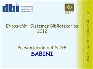 Exposición: Sistemas Bibliotecarios 2012 Presentación del SIGB SABINI 
