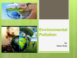 Environmental
Pollution
By
Sabin Shaji
1
 