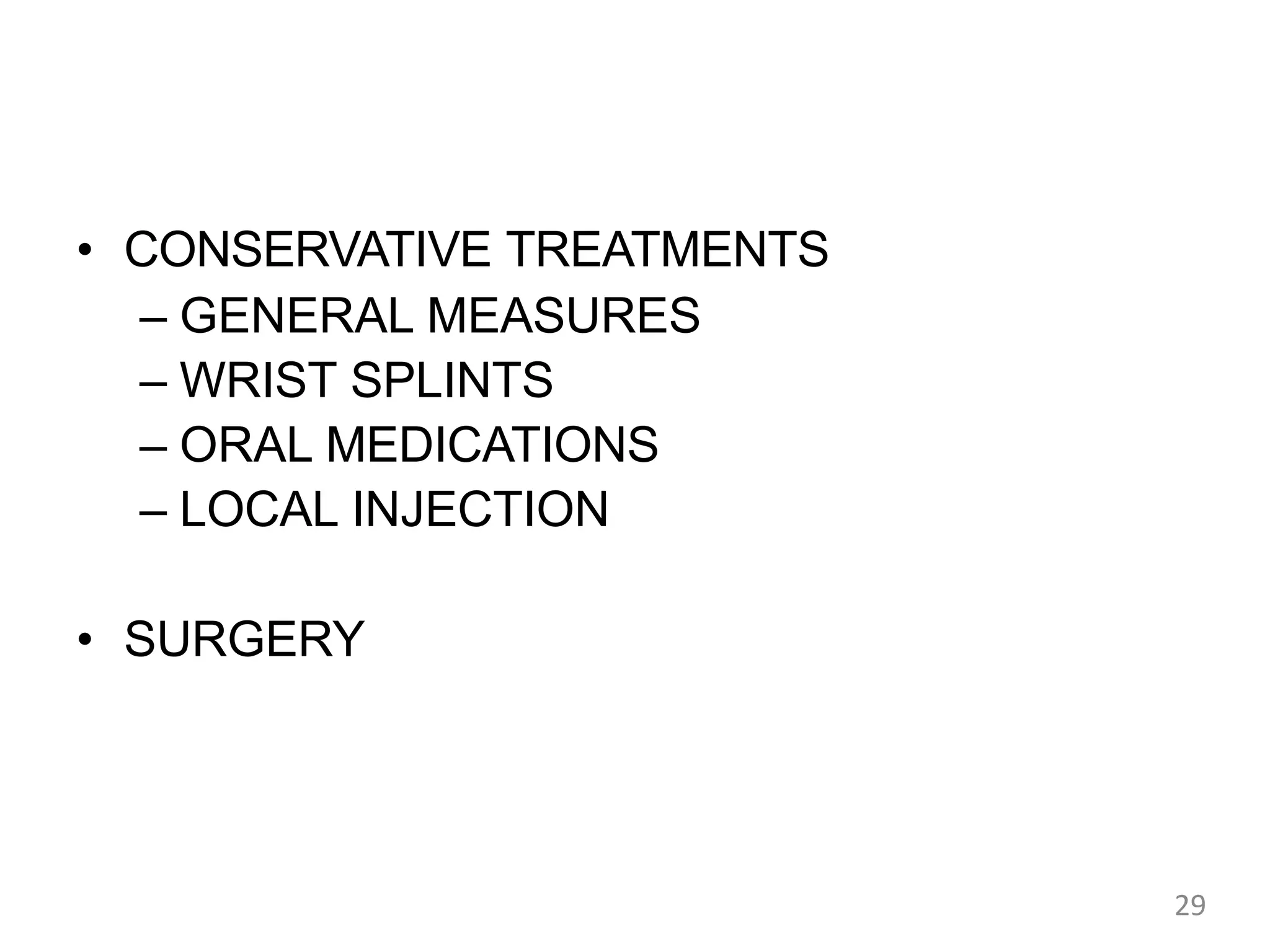 • CONSERVATIVE TREATMENTS
– GENERAL MEASURES
– WRIST SPLINTS
– ORAL MEDICATIONS
– LOCAL INJECTION
• SURGERY
29
 