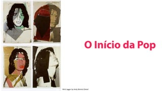 O Início da Pop


Mick	
  Jagger	
  by	
  Andy	
  Warhol	
  (Detail	
  
 