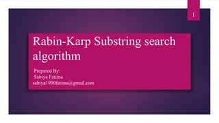 Rabin-Karp Substring search
algorithm
1
Prepared By:
Sabiya Fatima
sabiya1990fatima@gmail.com
 