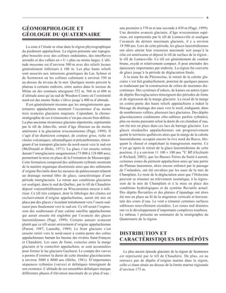 9


GÉOMORPHOLOGIE ET                                                 une première à 370 m et une seconde à 430 m (Pagé, 1999).
                                                                  Une dernière avancée glaciaire, d’âge wisconsinien supé-
GÉOLOGIE DU QUATERNAIRE                                           rieur, est représentée par le till de Lennoxville et souligne
                                                                  l’avancée du dernier maximum glaciaire, il y a environ
   La zone à l’étude se situe dans la région physiographique      18 500 ans. Lors de cette période, les glaces laurentidiennes
du piedmont appalachien. La région présente une topogra-          ont alors atteint leur extension maximale soit jusqu’à la
phie bosselée avec des collines ondulantes, des interﬂuves        côte est américaine et déposé le till de surface de la région :
arrondis et des vallées en « U » plus ou moins larges. L’alti-    le till de Lennoxville. Ce till est généralement de couleur
tude moyenne est d’environ 300 m avec des reliefs locaux          brune, oxydé et relativement compact. Il peut atteindre des
généralement inférieurs à 100 m. Les plus hauts reliefs           épaisseurs importantes par endroits. La région fut couverte
sont associés aux intrusions granitiques du Lac Aylmer et         de glace jusqu’à la période de déglaciation ﬁnale.
de Scotstown où les collines culminent à environ 550 m               À la toute ﬁn du Pléistocène, le retrait de la calotte gla-
au-dessus du niveau de la mer. Quelques monts percent le          ciaire s’est fait graduellement, ponctué de quelques pauses
plateau à certains endroits, entre autres dans le secteur de      se traduisant par la construction de crêtes de moraines dis-
Milan où des sommets atteignent 552 m, 566 m et 606 m             continues. Des systèmes d’eskers, de kames ou autres types
d’altitude ainsi qu’au sud de Weedon-Centre où l’extrémité        de dépôts ﬂuvioglaciaires témoignent des périodes de fonte
nord-est des monts Stoke s’élève jusqu’à 400 m d’altitude.        et de régression de la marge glaciaire. Le recul de la marge
   Il est généralement reconnu que les enregistrements qua-       en contre-pente des hauts reliefs appalachiens a induit le
ternaires appalachiens montrent l’occurrence d’au moins           blocage du drainage des eaux vers le nord, endiguant, dans
trois avancées glaciaires majeures. Cependant, la chrono-         de nombreuses vallées, plusieurs lacs glaciaires. Des dépôts
stratigraphie de ces événements n’est pas encore bien déﬁnie.     glaciolacustres (sédiments silto-sableux parfois rythmés),
La plus ancienne récurrence glaciaire répertoriée, représentée    plus ou moins puissants selon la durée de ces étendues d’eau,
par le till de Johnville, serait d’âge illinoien ou du moins      ont été mis en place dans ces lacs de barrage glaciaire. Les
antérieure à la glaciation wisconsinienne (Pagé, 1999). Il        glaces résiduelles appalachiennes ont progressivement
s’agit d’un diamicton compact, de couleur grise, riche en         quitté le territoire québécois alors que la marge de la calotte
clastes volcaniques, ultramaﬁques et précambriennes, témoi-       laurentidienne occupait encore la rive nord du ﬂeuve, blo-
gnant d’un transport glaciaire du nord-ouest vers le sud-est      quant le chenal et empêchant la transgression marine. Ce
(McDonald et Shilts, 1971). La glace s’est ensuite retirée        n’est qu’après le retrait de la glace laurentidienne de cette
durant l’interglaciaire sangamonien (75 000 à 128 000 ans),       position, il y a environ 11 100 ± 100 ans 14C BP (Occhietti
permettant la mise en place de la Formation de Massawippi.        et Richard, 2003), que les Basses-Terres du Saint-Laurent,
Cette formation comprend des sédiments rythmés montrant           certaines zones du piémont appalachien ainsi qu’une partie
de la matière organique disséminée ainsi que des sédiments        du Plateau laurentien, alors encore enfoncé par le passage
d’origine ﬂuviatile dont les mesures de paléocourant relatent     de l’inlandsis, ont été envahies par les eaux de la mer de
un drainage normal libre de glace, caractéristique d’une          Champlain. Le reste de la déglaciation ainsi que l’Holocène
période interglaciaire. Le retour aux conditions glaciaires       peuvent se résumer au relèvement isostatique, à la régres-
est souligné, dans le sud du Québec, par le till de Chaudière     sion de la mer de Champlain et à la mise en place des
déposé vraisemblablement au Wisconsinien moyen à infé-            conditions hydrologiques et du système ﬂuviatile actuel.
rieur. Ce till très compact, dont la lithologie des clastes est   Des dépôts ﬂuviatiles et des plaines d’épandage ont alors
exclusivement d’origine appalachienne, aurait été mis en          été mis en place au ﬁl de la migration verticale et horizon-
place par des glaces s’écoulant initialement vers l’ouest-sud-    tale des cours d’eau. Le vent a remanié certaines surfaces
ouest puis ﬁnalement vers le sud-est. Ce till serait l’expres-    sableuses nouvellement exondées. Les zones mal drainées
sion des soubresauts d’une calotte satellite appalachienne        ont vu le développement d’importants complexes tourbeux.
qui aurait ensuite été englobée par l’avancée des glaces          Le tableau 1 présente un sommaire de la stratigraphie du
laurentidiennes (Pagé, 1999). Certains auteurs avancent           Quaternaire de la région.
plutôt que ce till serait strictement d’origine appalachienne
(Parent, 1987; Lamothe, 1989). Le front glaciaire s’est
ensuite retiré vers le nord-ouest à contre-pente des crêtes       DISTRIBUTION ET
appalachiennes barrant les bassins des rivières Saint-François
et Chaudière. Les eaux de fonte, coincées entre la marge
                                                                  CARACTÉRISTIQUES DES DÉPÔTS
glaciaire et le contrefort appalachien, se sont accumulées
pour former le lac glaciaire Gayhurst. Le compte des varves          Le plus ancien épisode glaciaire de la région de Scotstown
a permis d’estimer la durée de cette étendue glaciolacustre       est représenté par le till de Chaudière. De plus, on ne
à environ 3000 à 4000 ans (Shilts, 1981). D’importantes           retrouve pas de dépôts d’origine marine dans la région,
séquences rythmées (varves) et deltaïques témoignent de           celle-ci étant située au-dessus de la limite marine régionale
son existence. L’altitude de ces ensembles deltaïques marque      d’environ 175 m.
différentes phases d’élévation maximale de ce plan d’eau :
 