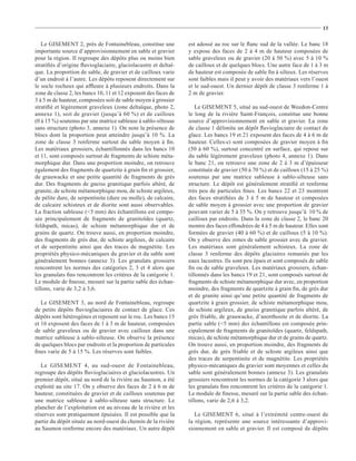 13


   Le GISEMENT 2, près de Fontainebleau, constitue une           est adossé au roc sur le ﬂanc sud de la vallée. Le banc 18
importante source d’approvisionnement en sable et gravier        y expose des faces de 2 à 4 m de hauteur composées de
pour la région. Il regroupe des dépôts plus ou moins bien        sable graveleux ou de gravier (20 à 50 %) avec 5 à 10 %
stratiﬁés d’origine ﬂuvioglaciaire, glaciolacustre et deltaï-    de cailloux et de quelques blocs. Une autre face de 1 à 3 m
que. La proportion de sable, de gravier et de cailloux varie     de hauteur est composée de sable ﬁn à silteux. Les réserves
d’un endroit à l’autre. Les dépôts reposent directement sur      sont faibles mais il peut y avoir des matériaux vers l’ouest
le socle rocheux qui afﬂeure à plusieurs endroits. Dans la       et le sud-ouest. Un dernier dépôt de classe 3 renferme 1 à
zone de classe 2, les bancs 10, 11 et 12 exposent des faces de   2 m de gravier.
3 à 5 m de hauteur, composées soit de sable moyen à grossier
stratiﬁé et légèrement graveleux (zone deltaïque, photo 2,          Le GISEMENT 5, situé au sud-ouest de Weedon-Centre
annexe 1), soit de gravier (jusqu’à 60 %) et de cailloux         le long de la rivière Saint-François, constitue une bonne
(0 à 15 %) soutenus par une matrice sableuse à sablo-silteuse    source d’approvisionnement en sable et gravier. La zone
sans structure (photo 3, annexe 1). On note la présence de       de classe 1 délimite un dépôt ﬂuvioglaciaire de contact de
blocs dont la proportion peut atteindre jusqu’à 10 %. La         glace. Les bancs 19 et 21 exposent des faces de 4 à 6 m de
zone de classe 3 renferme surtout du sable moyen à ﬁn.           hauteur. Celles-ci sont composées de gravier moyen à ﬁn
Les matériaux grossiers, échantillonnés dans les bancs 10        (50 à 60 %), surtout concentré en surface, qui repose sur
et 11, sont composés surtout de fragments de schiste méta-       du sable légèrement graveleux (photo 4, annexe 1). Dans
morphique dur. Dans une proportion moindre, on retrouve          le banc 21, on retrouve une zone de 2 à 3 m d’épaisseur
également des fragments de quartzite à grain ﬁn et grossier,     constituée de gravier (50 à 70 %) et de cailloux (15 à 25 %)
de grauwacke et une petite quantité de fragments de grès         soutenus par une matrice sableuse à sablo-silteuse sans
dur. Des fragments de gneiss granitique parfois altéré, de       structure. Le dépôt est généralement stratiﬁé et renferme
granite, de schiste métamorphique mou, de schiste argileux,      très peu de particules ﬁnes. Les bancs 22 et 23 montrent
de pélite dure, de serpentinite (dure ou molle), de calcaire,    des faces stratiﬁées de 3 à 5 m de hauteur et composées
de calcaire schisteux et de diorite sont aussi observables.      de sable moyen à grossier avec une proportion de gravier
La fraction sableuse (<5 mm) des échantillons est compo-         pouvant varier de 5 à 35 %. On y retrouve jusqu’à 10 % de
sée principalement de fragments de granitoïdes (quartz,          cailloux par endroits. Dans la zone de classe 2, le banc 20
feldspath, micas), de schiste métamorphique dur et de            montre des faces effondrées de 4 à 5 m de hauteur. Elles sont
grains de quartz. On trouve aussi, en proportion moindre,        formées de gravier (40 à 60 %) et de cailloux (5 à 10 %).
des fragments de grès dur, de schiste argileux, de calcaire      On y observe des zones de sable grossier avec du gravier.
et de serpentinite ainsi que des traces de magnétite. Les        Les matériaux sont généralement schisteux. La zone de
propriétés physico-mécaniques du gravier et du sable sont        classe 3 renferme des dépôts glaciaires remaniés par les
généralement bonnes (annexe 3). Les granulats grossiers          eaux lacustres. Ils sont peu épais et sont composés de sable
rencontrent les normes des catégories 2, 3 et 4 alors que        ﬁn ou de sable graveleux. Les matériaux grossiers, échan-
les granulats ﬁns rencontrent les critères de la catégorie 1.    tillonnés dans les bancs 19 et 21, sont composés surtout de
Le module de ﬁnesse, mesuré sur la partie sable des échan-       fragments de schiste métamorphique dur avec, en proportion
tillons, varie de 3,2 à 3,6.                                     moindre, des fragments de quartzite à grain ﬁn, de grès dur
                                                                 et de granite ainsi qu’une petite quantité de fragments de
   Le GISEMENT 3, au nord de Fontainebleau, regroupe             quartzite à grain grossier, de schiste métamorphique mou,
de petits dépôts ﬂuvioglaciaires de contact de glace. Ces        de schiste argileux, de gneiss granitique parfois altéré, de
dépôts sont hétérogènes et reposent sur le roc. Les bancs 15     grès friable, de grauwacke, d’anorthosite et de diorite. La
et 16 exposent des faces de 1 à 3 m de hauteur, composées        partie sable (<5 mm) des échantillons est composée prin-
de sable graveleux ou de gravier avec cailloux dans une          cipalement de fragments de granitoïdes (quartz, feldspath,
matrice sableuse à sablo-silteuse. On observe la présence        micas), de schiste métamorphique dur et de grains de quartz.
de quelques blocs par endroits et la proportion de particules    On trouve aussi, en proportion moindre, des fragments de
ﬁnes varie de 5 à 15 %. Les réserves sont faibles.               grès dur, de grès friable et de schiste argileux ainsi que
                                                                 des traces de serpentinite et de magnétite. Les propriétés
  Le GISEMENT 4, au sud-ouest de Fontainebleau,                  physico-mécaniques du gravier sont moyennes et celles du
regroupe des dépôts ﬂuvioglaciaires et glaciolacustres. Un       sable sont généralement bonnes (annexe 3). Les granulats
premier dépôt, situé au nord de la rivière au Saumon, a été      grossiers rencontrent les normes de la catégorie 3 alors que
exploité au site 17. On y observe des faces de 2 à 6 m de        les granulats ﬁns rencontrent les critères de la catégorie 1.
hauteur, constituées de gravier et de cailloux soutenus par      Le module de ﬁnesse, mesuré sur la partie sable des échan-
une matrice sableuse à sablo-silteuse sans structure. Le         tillons, varie de 2,6 à 3,2.
plancher de l’exploitation est au niveau de la rivière et les
réserves sont pratiquement épuisées. Il est possible que la         Le GISEMENT 6, situé à l’extrémité centre-ouest de
partie du dépôt située au nord-ouest du chemin de la rivière     la région, représente une source intéressante d’approvi-
au Saumon renferme encore des matériaux. Un autre dépôt          sionnement en sable et gravier. Il est composé de dépôts
 