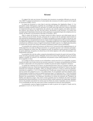 3




                                              Résumé

      Ce rapport fait suite aux travaux d’inventaire des ressources en granulats effectués au cours de
l’été 2000. Il contient la localisation et la description des ressources en sable et gravier de la région
de Scotstown (SNRC 21E11).
      La région de Scotstown se situe dans la province géologique des Appalaches (ﬁgure 1). Les
principales entités lithologiques englobent des assemblages de roches sédimentaires et volcaniques
réparties en bandes orientées nord-est–sud-ouest. Les roches sont d’âge ordovicien, silurien et dévonien
et comprennent des grès, des conglomérats, des calcaires, des calcaires argileux, des shales calcareux,
des ardoises, des schistes, des tufs, des tufs à blocs, des basaltes et des rhyolites. Ces roches sont
recoupées par d’importantes intrusions de roches granitiques et granodioritiques des complexes du Lac
Aylmer, de Winslow et de Scotstown (Slivitzky et St-Julien, 1987).
      Dans la région de Scotstown, les bonnes sources de sable et gravier sont relativement rares et
leur volume est souvent limité. De plus, plusieurs de ces sources ont été exploitées intensivement et
sont aujourd’hui pratiquement épuisées. Les dépôts susceptibles de fournir du sable et du gravier sont
d’origine glaciaire et ont généralement été mis en place durant la déglaciation au Wisconsinien supérieur.
Les dépôts ﬂuvioglaciaires de contact de glace, d’épandage proglaciaire et les dépôts glaciodeltaïques
constituent les meilleures sources d’approvisionnement en sable et gravier. Les dépôts glaciolacustres
et certains tills (souvent sous forme de moraine) constituent d’autres sources potentielles.
      Les granulats de la région de Scotstown sont dérivés de l’érosion de roches appalachiennes et, en
faible proportion, de roches du Plateau laurentien. Les granulats grossiers sont constitués principale-
ment de fragments de schiste dur. Des fragments de grès, de quartzite à grain grossier et à grain ﬁn,
de gneiss granitique, de granite, de schiste mou et de schiste argileux et de roches ultramaﬁques sont
fréquemment rencontrés.
      Les granulats ﬁns sont des sables composés principalement de grains de quartz ainsi que de frag-
ments de roches granitoïdes (quartz, feldspaths, micas) et de schiste. Des fragments de grès, de schiste
argileux, de pélite, de calcaire et de serpentinite sont présents en plus faible proportion. On retrouve
de la magnétite en trace.
      Les modules de ﬁnesse mesurés sur les échantillons varient entre 0,9 et 3,6. Cependant, la granu-
lométrie du sable varie le plus souvent de moyenne à grossière. Les grains sont généralement de forme
arrondie à subarrondie avec des proportions variables de particules plates (fragments schisteux).
      La qualité des matériaux de la région, est généralement bonne, bien qu’à quelques endroits, elle
soit marginale à mauvaise. Selon leurs caractéristiques intrinsèques de résistance à l’usure et aux chocs
(ministère des Transports du Québec, 1995), les granulats grossiers (>5 mm) se retrouvent générale-
ment dans les catégories 1, 2 et 3 (15 échantillons sur 19) alors que certains d’entre eux ne rencontrent
que les normes des catégories 4 ou 5. À un endroit (banc 75), les granulats sont hors-catégorie; leurs
caractéristiques excédant les critères de qualité minimum requis. Les matériaux ﬁns (<5 mm) rencontrent
généralement les normes de la catégorie 1. Le principal critère pour déterminer leurs usages potentiels
demeure leur granulométrie. Les matériaux rencontrent les normes du ministère des Transports du
Québec pour plusieurs usages, entre autres comme granulats pour les fondations de routes et comme
granulats pour bétons bitumineux. Ils sont souvent utilisés comme matériaux de remplissage. Quelques
sources de granulats rencontrent les normes pour les bétons de ciment. Cependant, pour ces derniers,
il est recommandé de faire des essais pour évaluer le potentiel de réactivité alcali granulats.
      Les principales sources d’approvisionnement en sable et gravier de la région à l’étude sont les
gisements 2, 5, 6, 9, 17, 18, 27, 29, 31 et 35.
 