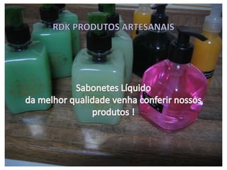 RDK PRODUTOS ARTESANAIS Sabonetes Líquido  da melhor qualidade venha conferir nossos produtos ! 