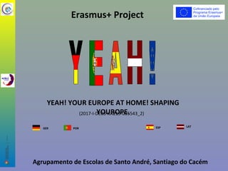 PORGER
LATESP
YEAH! YOUR EUROPE AT HOME! SHAPING
YOUROPE.
Erasmus+ Project
Agrupamento de Escolas de Santo André, Santiago do Cacém
(2017-I-DE03-KA219-035543_2)
 