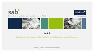 Des solutions globales qui n’oublient pas le détail
Olivier Cruanès, Responsable Marketing
1er
décembre 2015
MIF 2
Les impacts sur les systèmes d’information des distributeurs de produits financiers
 