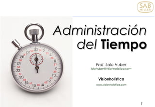 1
AdministraciónAdministración
deldel TiempoTiempo
Prof. Lalo Huber
lalohuber@visionholistica.com
Visionholistica
www.visionholistica.com
 