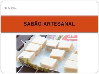 SABÃO ARTESANAL EB1 de SEBAL 