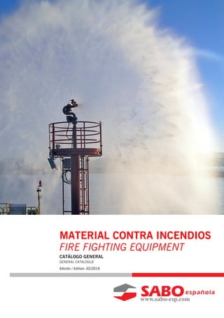 CATÁLOGO GENERAL
GENERAL CATALOGUE
Edición / Edition: 02/2016
MATERIAL CONTRA INCENDIOS
FIRE FIGHTING EQUIPMENT
 