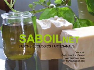 SABOILNET
SABONS ECOLÒGICS I ARTESANALS
                                  Contacte:
                      Carla Juncà – Gerent
                        www.saboilnet.com
                          cjunca2@uoc.edu
 