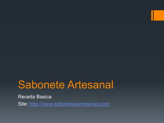 Sabonete Artesanal
Receita Basica
Site: http://www.sabonetesartesanal.com/
 