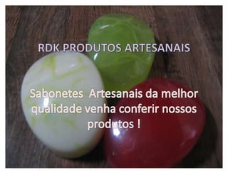 RDK PRODUTOS ARTESANAISSabonetes  Artesanais da melhor qualidade venha conferir nossos produtos ! 