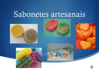 Sabonetes artesanais




                       S
 
