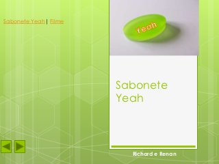 Sabonete Yeah| Filme




                       Sabonete
                       Yeah



                         Richard e Renan
 