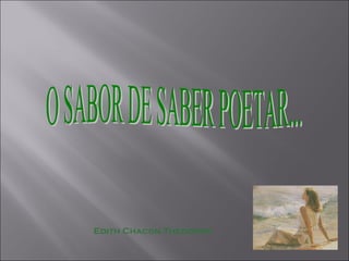 O SABOR DE SABER POETAR... Edith Chacon Theodoro 
