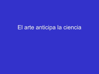 El arte anticipa la ciencia
 