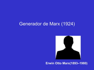 Generador de Marx (1924)




           Erwin Otto Marx(1893–1980)
 