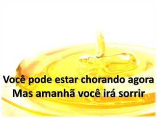 Você pode estar chorando agora
Mas amanhã você irá sorrir
 