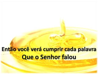 Então você verá cumprir cada palavra
Que o Senhor falou
 