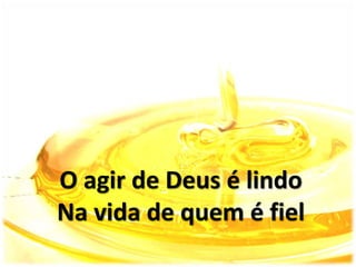 O agir de Deus é lindo
Na vida de quem é fiel
 