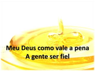 Meu Deus como vale a pena
A gente ser fiel
 