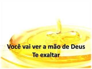 Você vai ver a mão de Deus
Te exaltar
 