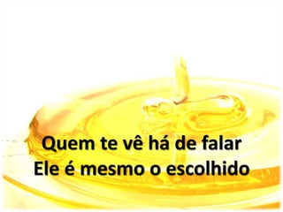 Quem te vê há de falar
Ele é mesmo o escolhido
 
