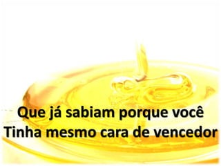 Que já sabiam porque você
Tinha mesmo cara de vencedor
 