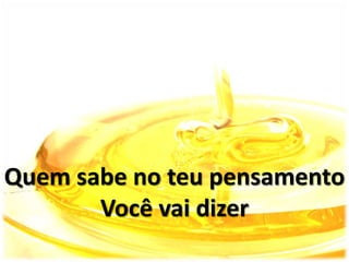 Quem sabe no teu pensamento
Você vai dizer
 
