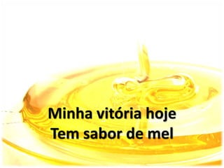 Minha vitória hoje
Tem sabor de mel
 