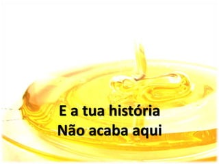E a tua história
Não acaba aqui
 