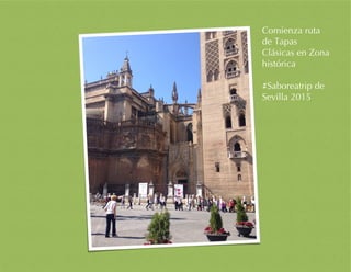 Comienza ruta
de Tapas
Clásicas en Zona
histórica
#Saboreatrip de
Sevilla 2015
 