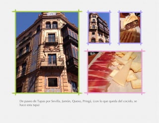 De paseo de Tapas por Sevilla, Jamón, Queso, Pringá, (con lo que queda del cocido, se
hace esta tapa)
 