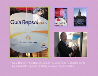 Guia Repsol 1 Sol Repsol Guia 2015, Slow Food y Elegido por la
Guia Michelin para no perderse si estas cerca de Sevilla!!
 
