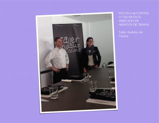 ESCUELA de COCINA
O TALLER EN EL
MERCADO DE
ABASTOS DE TRIANA
Taller Andaluz de
Cocina
 