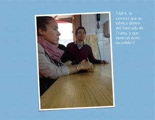 TAIFA, la
cerveza que se
fabrica dentro
del Mercado de
Triana, y que
tiene un éxito
increíble!!!
 